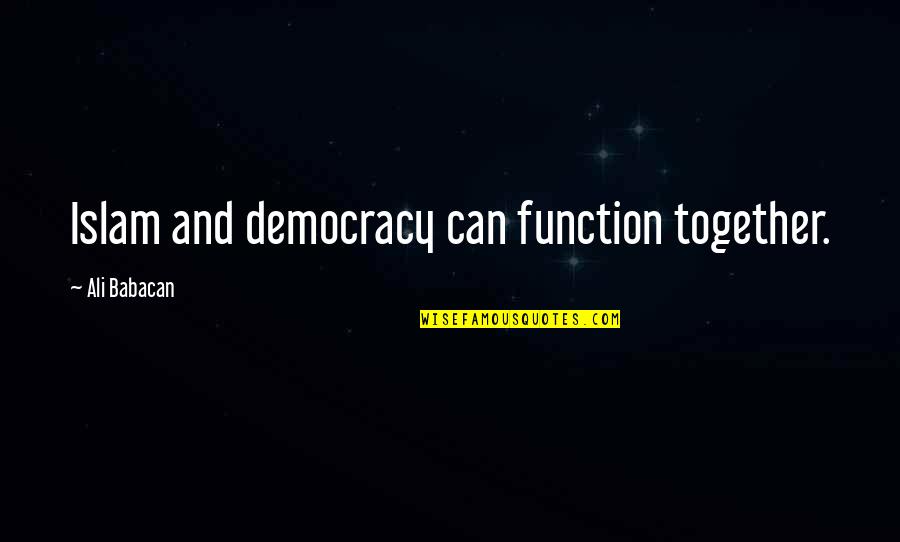 Spaatz Center Quotes By Ali Babacan: Islam and democracy can function together. Spaatz Center Quotes By Ali Babacan: Islam and democracy can function together.