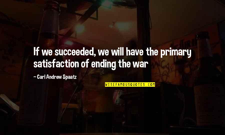 Spaatz Quotes By Carl Andrew Spaatz: If we succeeded, we will have the primary