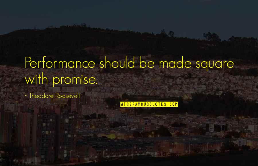 Spaatz Trophy Quotes By Theodore Roosevelt: Performance should be made square with promise. Spaatz Trophy Quotes By Theodore Roosevelt: Performance should be made square with promise.