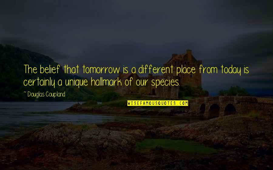 Space 1999 Quotes By Douglas Coupland: The belief that tomorrow is a different place Space 1999 Quotes By Douglas Coupland: The belief that tomorrow is a different place