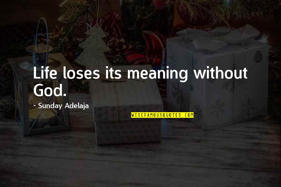 Space 1999 Quotes By Sunday Adelaja: Life loses its meaning without God. Space 1999 Quotes By Sunday Adelaja: Life loses its meaning without God.