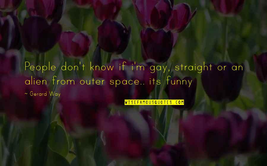 Space Alien Quotes By Gerard Way: People don't know if i'm gay, straight or