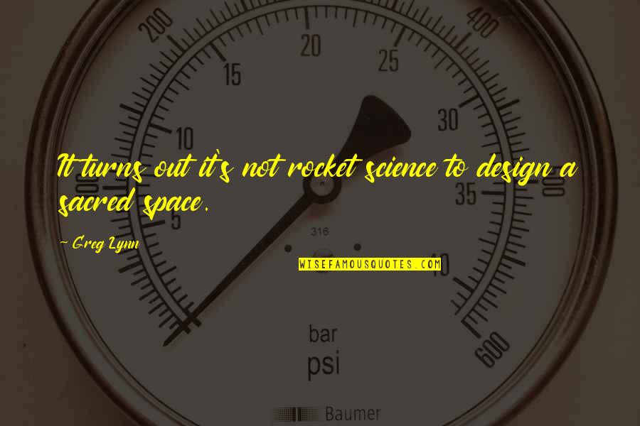Space And Design Quotes By Greg Lynn: It turns out it's not rocket science to