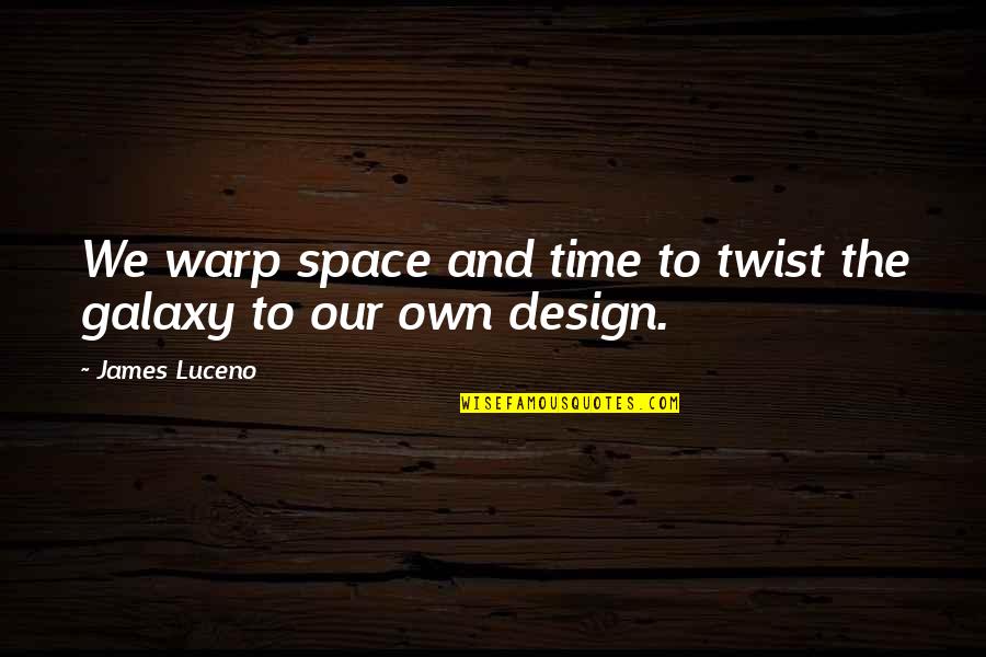Space And Design Quotes By James Luceno: We warp space and time to twist the