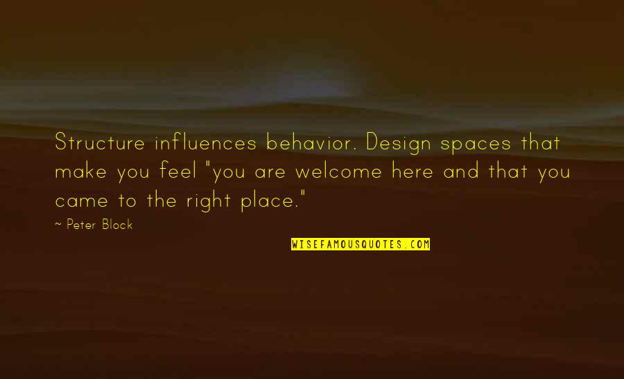 Space And Design Quotes By Peter Block: Structure influences behavior. Design spaces that make you