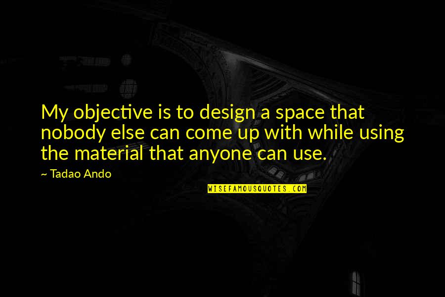 Space And Design Quotes By Tadao Ando: My objective is to design a space that
