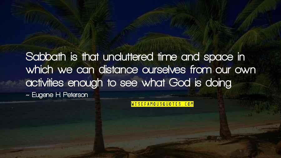 Space And Distance Quotes By Eugene H. Peterson: Sabbath is that uncluttered time and space in