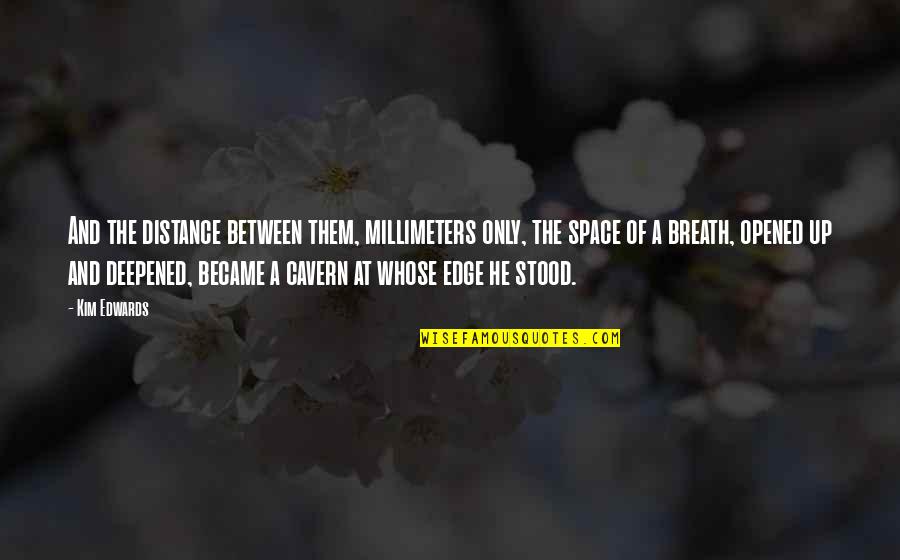 Space And Distance Quotes By Kim Edwards: And the distance between them, millimeters only, the