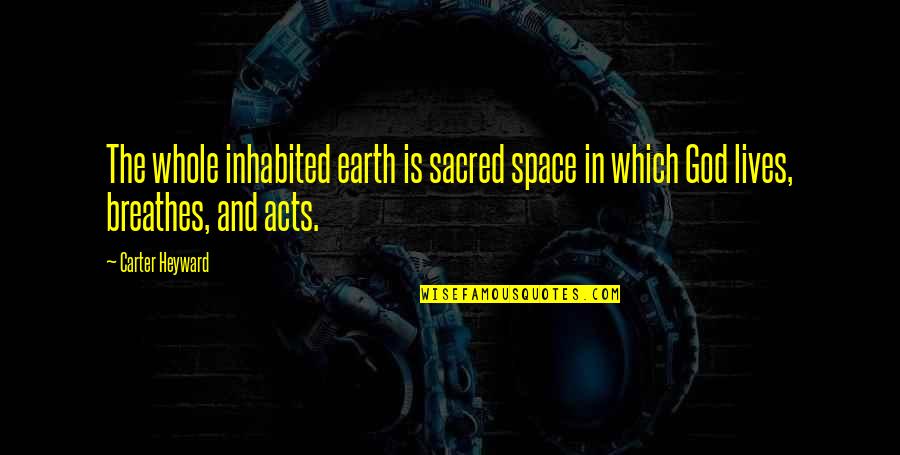 Space And Earth Quotes By Carter Heyward: The whole inhabited earth is sacred space in