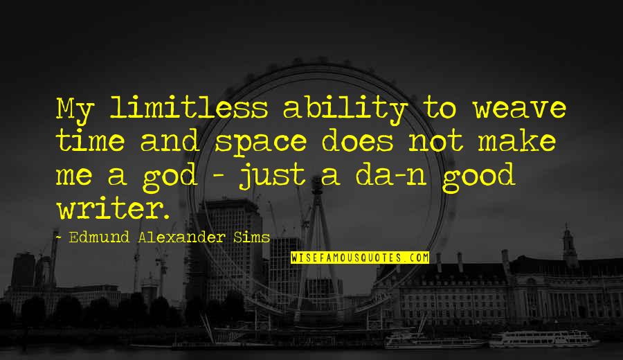 Space And God Quotes By Edmund Alexander Sims: My limitless ability to weave time and space
