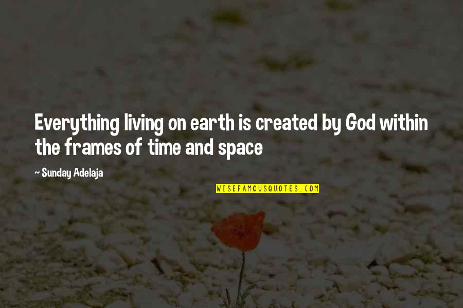 Space And God Quotes By Sunday Adelaja: Everything living on earth is created by God
