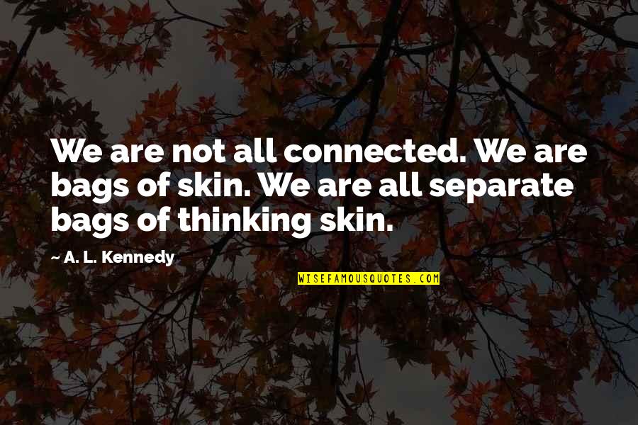 Space And Humanity Quotes By A. L. Kennedy: We are not all connected. We are bags