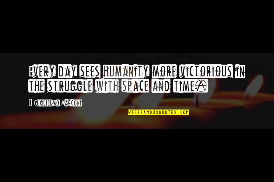 Space And Humanity Quotes By Guglielmo Marconi: Every day sees humanity more victorious in the