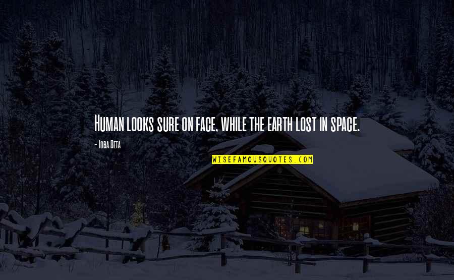 Space And Humanity Quotes By Toba Beta: Human looks sure on face, while the earth