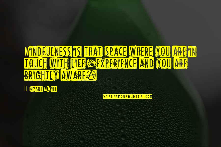 Space And Life Quotes By Bryant McGill: Mindfulness is that space where you are in Space And Life Quotes By Bryant McGill: Mindfulness is that space where you are in