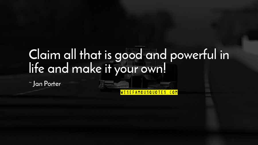 Space And Life Quotes By Jan Porter: Claim all that is good and powerful in