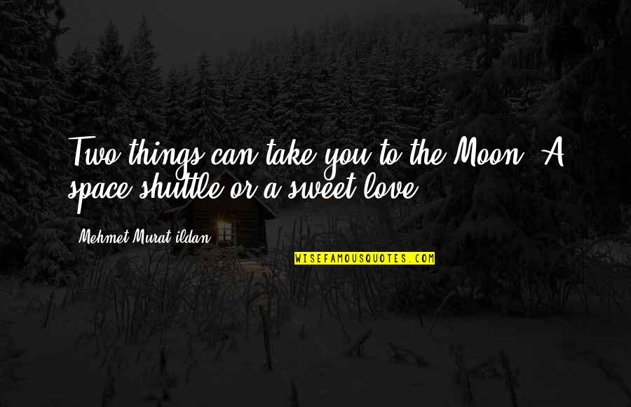 Space And Moon Quotes By Mehmet Murat Ildan: Two things can take you to the Moon: