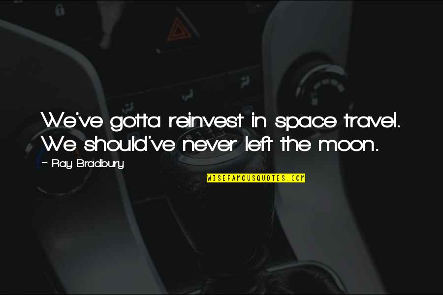 Space And Moon Quotes By Ray Bradbury: We've gotta reinvest in space travel. We should've