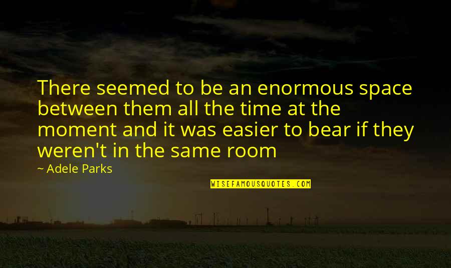 Space And Relationship Quotes By Adele Parks: There seemed to be an enormous space between