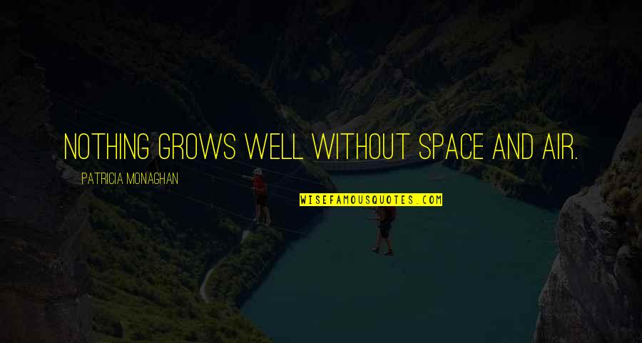 Space And Relationship Quotes By Patricia Monaghan: Nothing grows well without space and air.