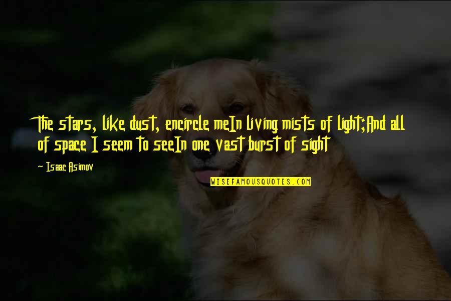 Space And Stars Quotes By Isaac Asimov: The stars, like dust, encircle meIn living mists Space And Stars Quotes By Isaac Asimov: The stars, like dust, encircle meIn living mists