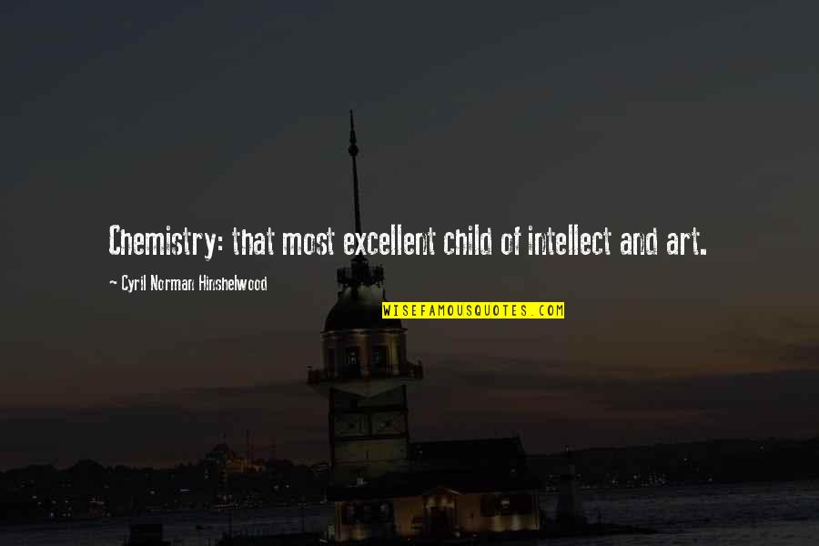 Space And Time In A Relationship Quotes By Cyril Norman Hinshelwood: Chemistry: that most excellent child of intellect and