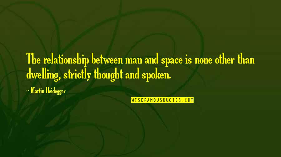 Space Between Quotes By Martin Heidegger: The relationship between man and space is none