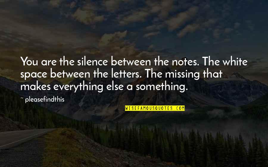 Space Between Quotes By Pleasefindthis: You are the silence between the notes. The