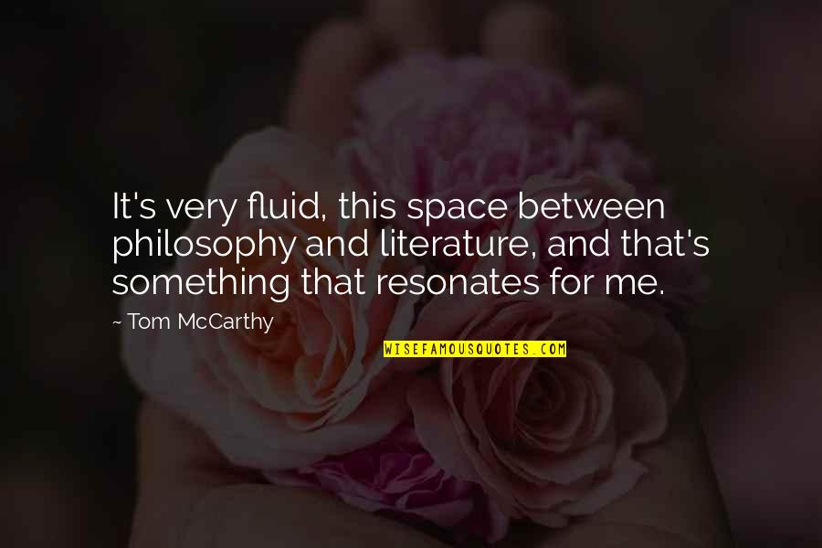 Space Between Quotes By Tom McCarthy: It's very fluid, this space between philosophy and