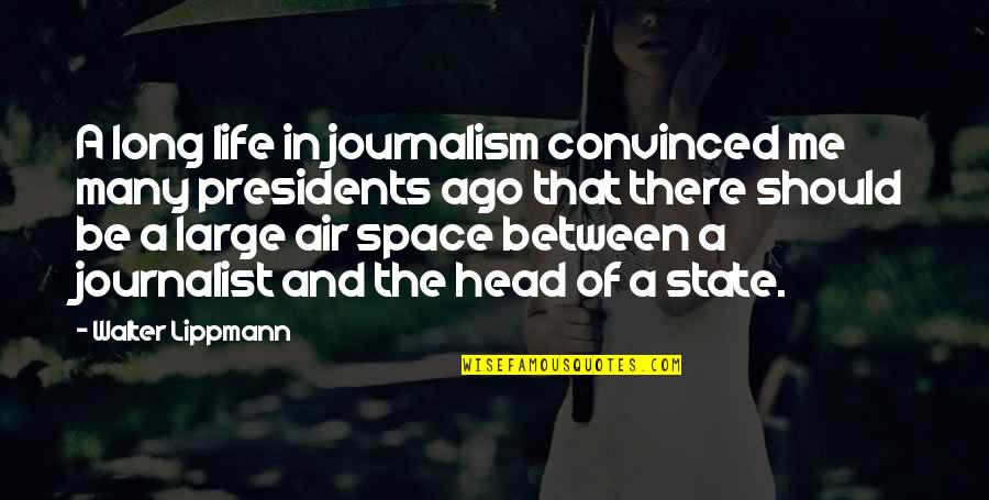 Space Between Quotes By Walter Lippmann: A long life in journalism convinced me many