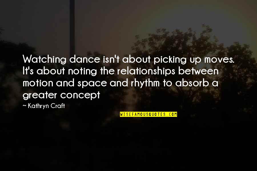 Space Between Relationships Quotes By Kathryn Craft: Watching dance isn't about picking up moves. It's