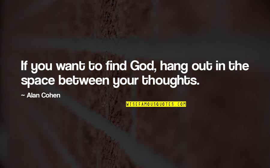 Space Between Thoughts Quotes By Alan Cohen: If you want to find God, hang out