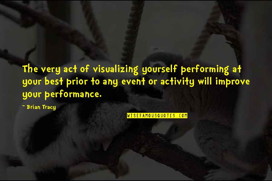 Space Between Thoughts Quotes By Brian Tracy: The very act of visualizing yourself performing at