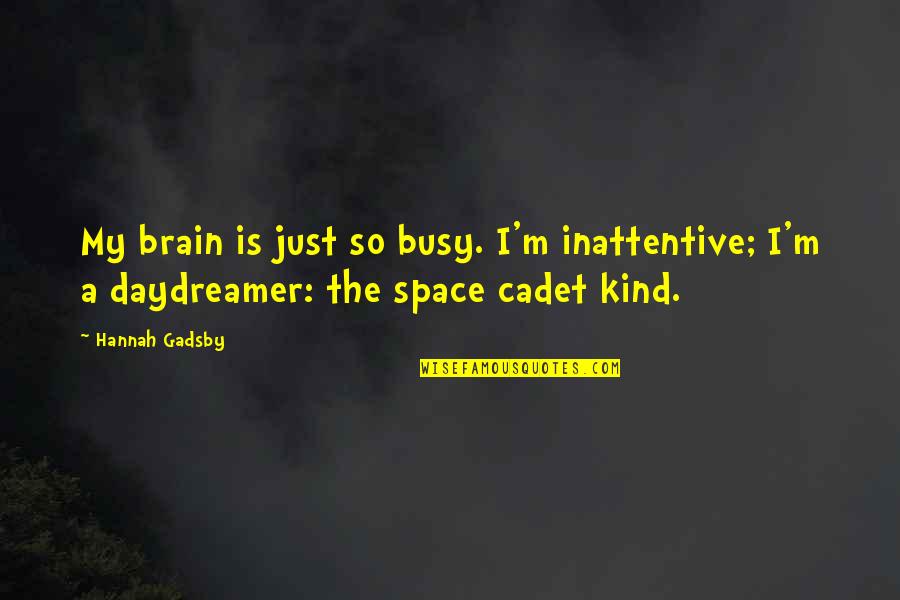 Space Cadet Quotes By Hannah Gadsby: My brain is just so busy. I'm inattentive;