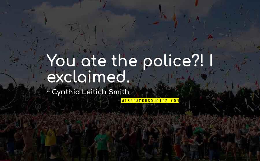 Space Cheese Quotes By Cynthia Leitich Smith: You ate the police?! I exclaimed. Space Cheese Quotes By Cynthia Leitich Smith: You ate the police?! I exclaimed.