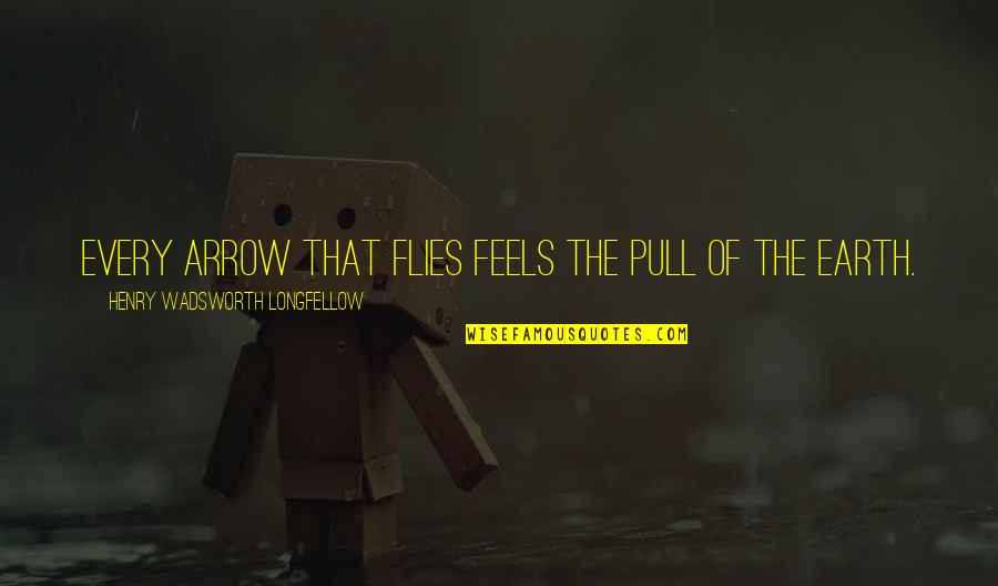 Space Cheese Quotes By Henry Wadsworth Longfellow: Every arrow that flies feels the pull of Space Cheese Quotes By Henry Wadsworth Longfellow: Every arrow that flies feels the pull of