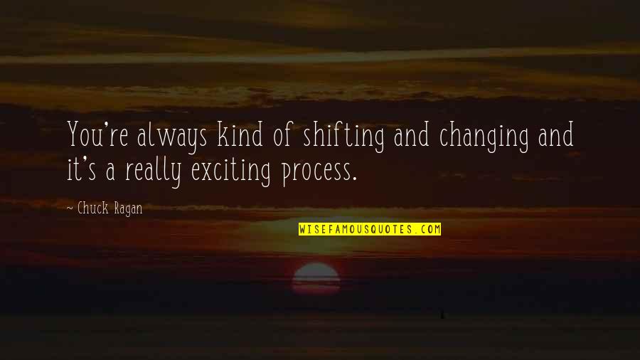 Space Clearing Quotes By Chuck Ragan: You're always kind of shifting and changing and