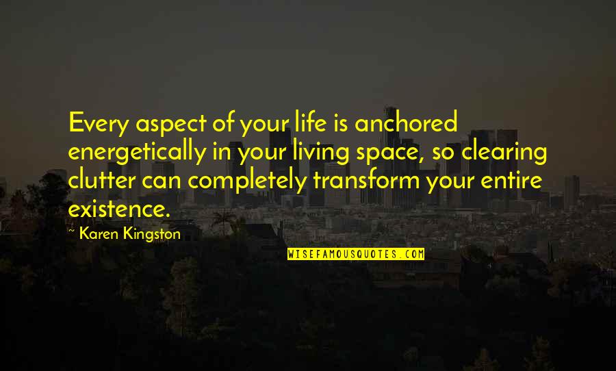 Space Clearing Quotes By Karen Kingston: Every aspect of your life is anchored energetically