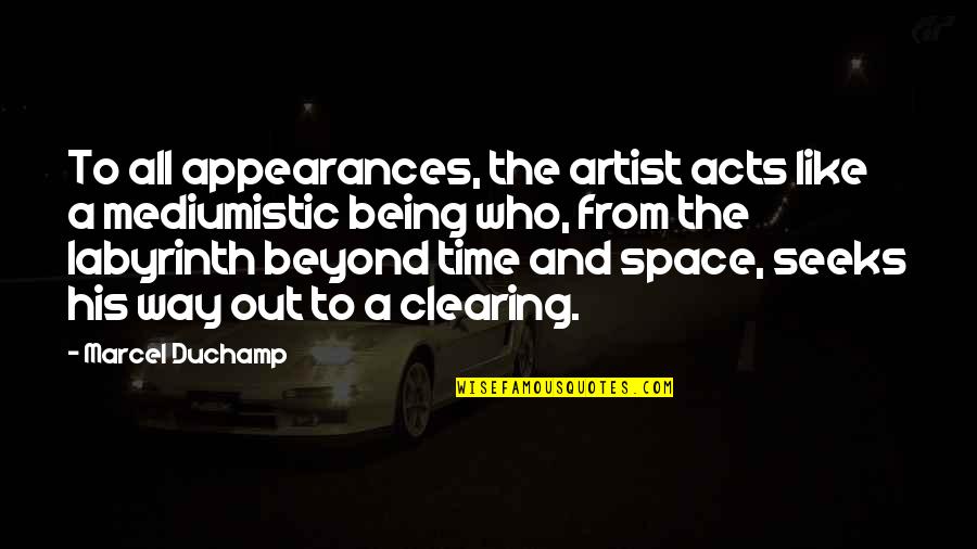 Space Clearing Quotes By Marcel Duchamp: To all appearances, the artist acts like a