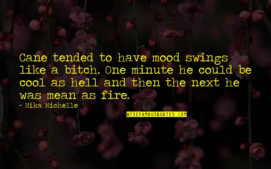 Space Clearing Quotes By Nika Michelle: Cane tended to have mood swings like a