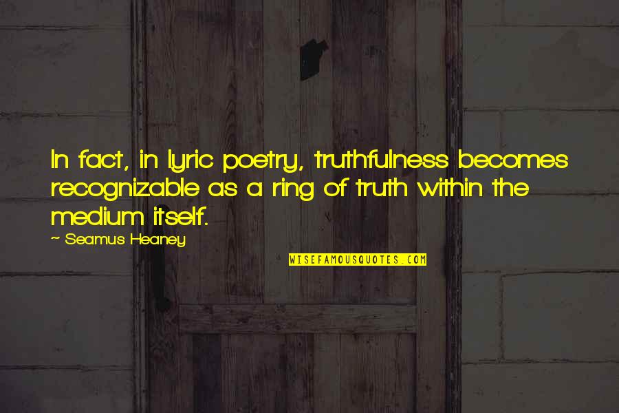 Space Colonization Quotes By Seamus Heaney: In fact, in lyric poetry, truthfulness becomes recognizable