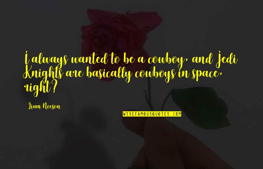 Space Cowboy Quotes By Liam Neeson: I always wanted to be a cowboy, and Space Cowboy Quotes By Liam Neeson: I always wanted to be a cowboy, and