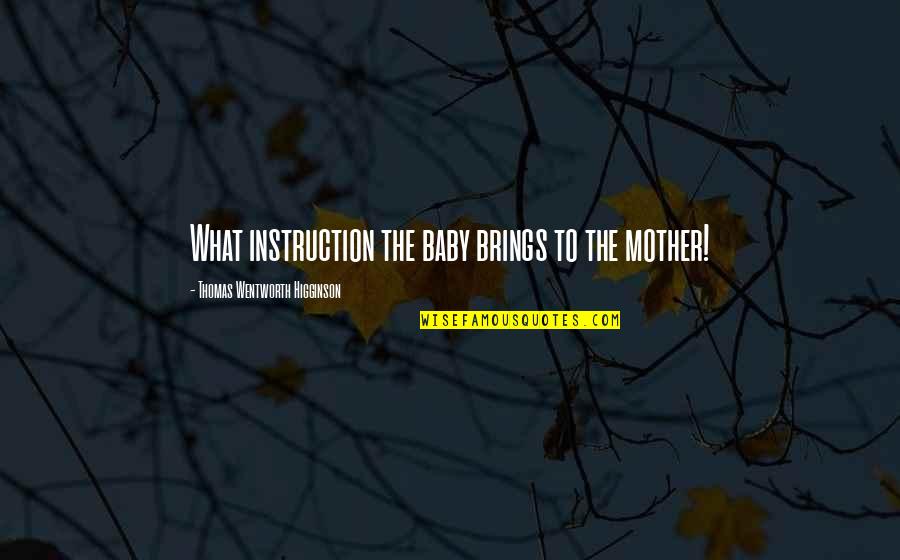 Space Dandy Qt Quotes By Thomas Wentworth Higginson: What instruction the baby brings to the mother!