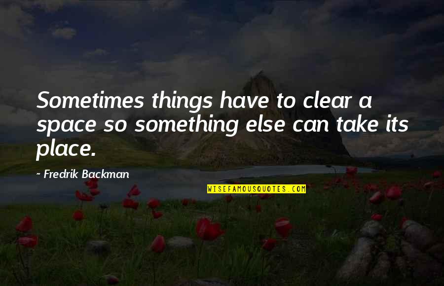 Space Death Quotes By Fredrik Backman: Sometimes things have to clear a space so
