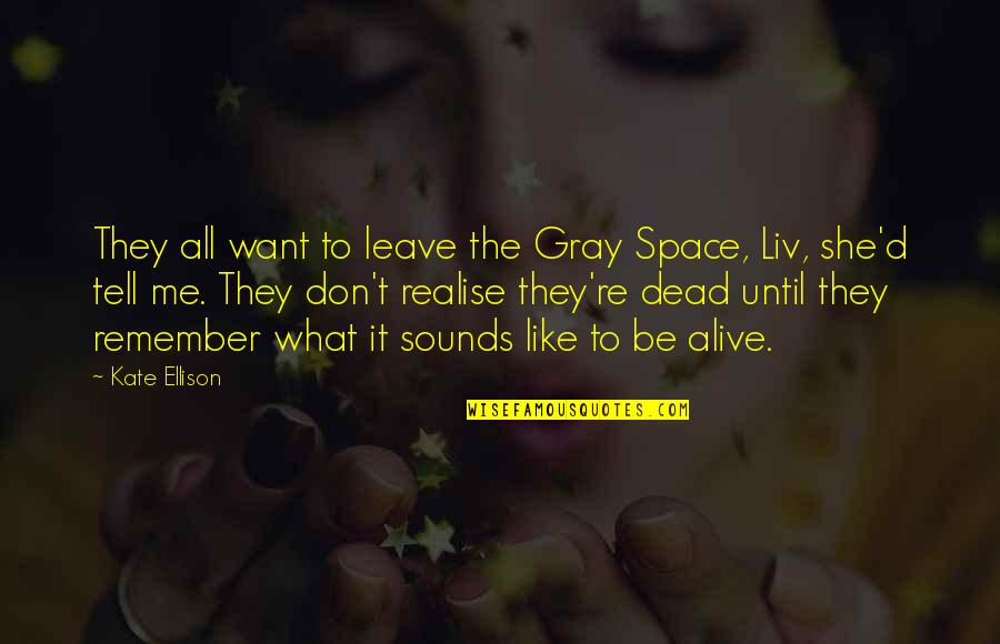 Space Death Quotes By Kate Ellison: They all want to leave the Gray Space, Space Death Quotes By Kate Ellison: They all want to leave the Gray Space,