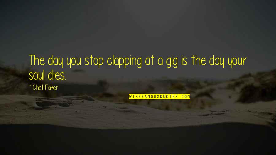 Space Feudalism Quotes By Chet Faker: The day you stop clapping at a gig