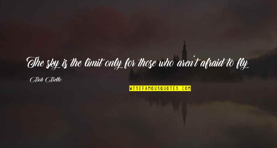 Space Flight Quotes By Bob Bello: The sky is the limit only for those