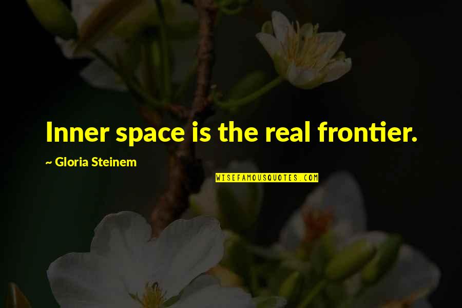 Space Frontier Quotes By Gloria Steinem: Inner space is the real frontier.