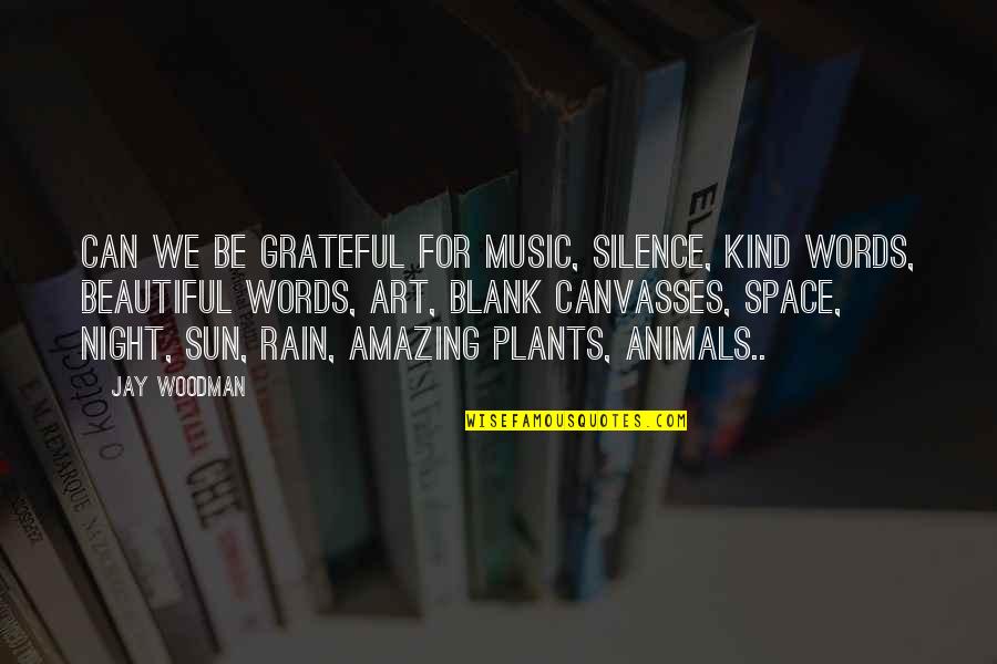 Space In Art Quotes By Jay Woodman: Can we be grateful for music, silence, kind