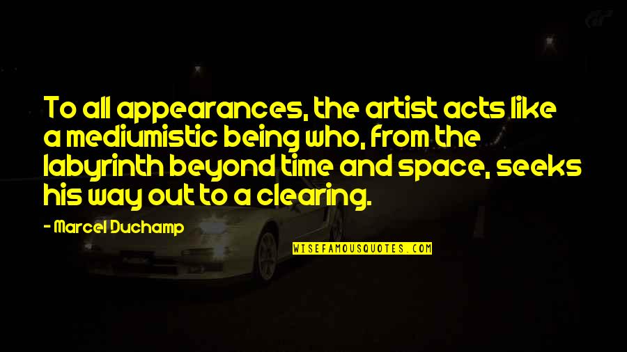 Space In Art Quotes By Marcel Duchamp: To all appearances, the artist acts like a